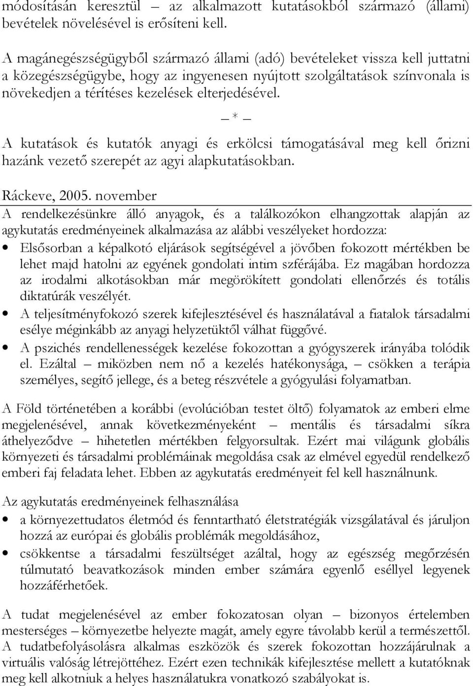 elterjedésével. * A kutatások és kutatók anyagi és erkölcsi támogatásával meg kell őrizni hazánk vezető szerepét az agyi alapkutatásokban. Ráckeve, 2005.