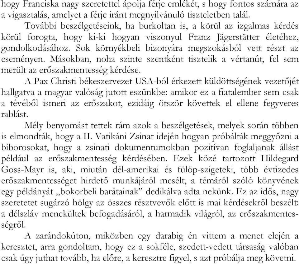 Sok környékbeli bizonyára megszokásból vett részt az eseményen. Másokban, noha szinte szentként tisztelik a vértanút, fel sem merült az erőszakmentesség kérdése.