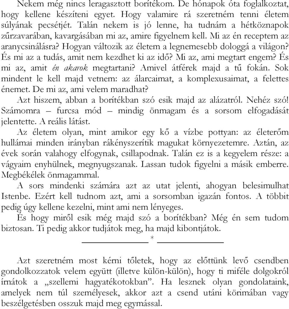 Hogyan változik az életem a legnemesebb dologgá a világon? És mi az a tudás, amit nem kezdhet ki az idő? Mi az, ami megtart engem? És mi az, amit én akarok megtartani? Amivel átférek majd a tű fokán.