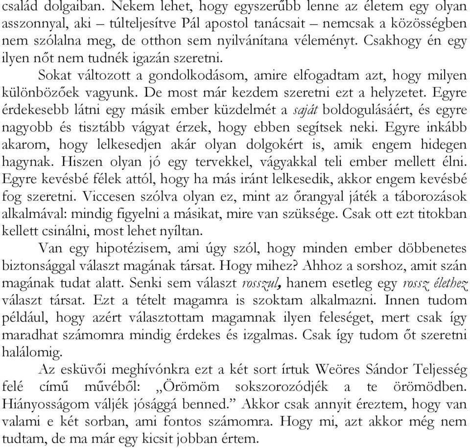 Csakhogy én egy ilyen nőt nem tudnék igazán szeretni. Sokat változott a gondolkodásom, amire elfogadtam azt, hogy milyen különbözőek vagyunk. De most már kezdem szeretni ezt a helyzetet.