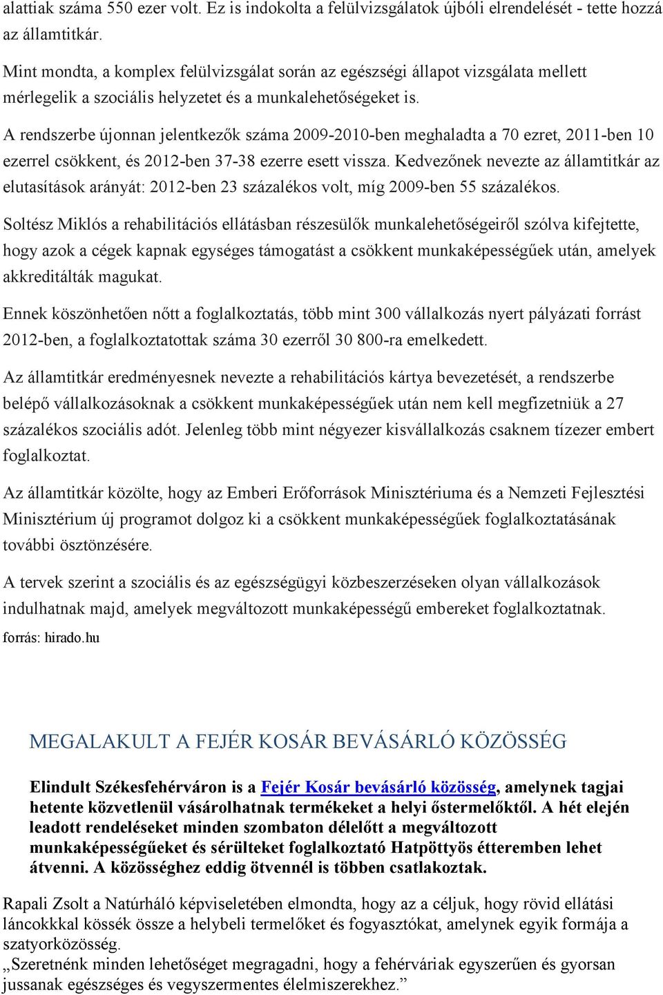 A rendszerbe újonnan jelentkezők száma 2009-2010-ben meghaladta a 70 ezret, 2011-ben 10 ezerrel csökkent, és 2012-ben 37-38 ezerre esett vissza.