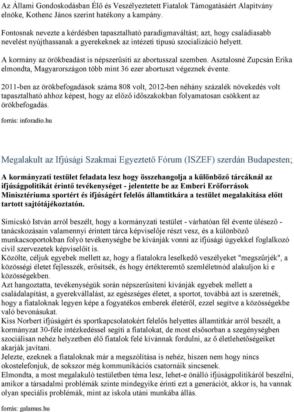 A kormány az örökbeadást is népszerűsíti az abortusszal szemben. Asztalosné Zupcsán Erika elmondta, Magyarországon több mint 36 ezer abortuszt végeznek évente.