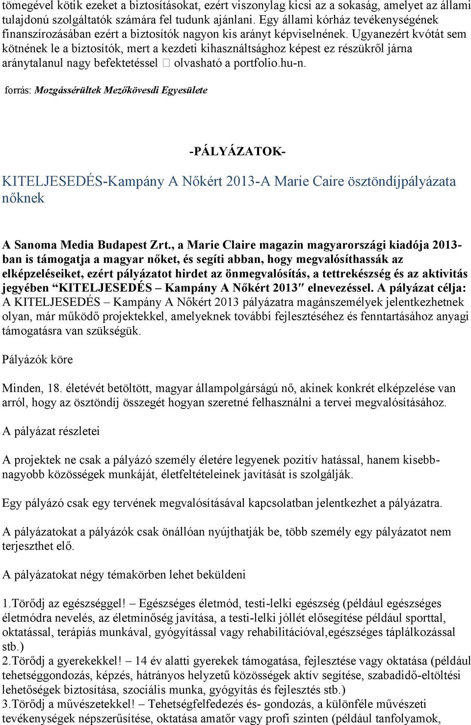 Ugyanezért kvótát sem kötnének le a biztosítók, mert a kezdeti kihasználtsághoz képest ez részükről járna aránytalanul nagy befektetéssel olvasható a portfolio.hu-n.