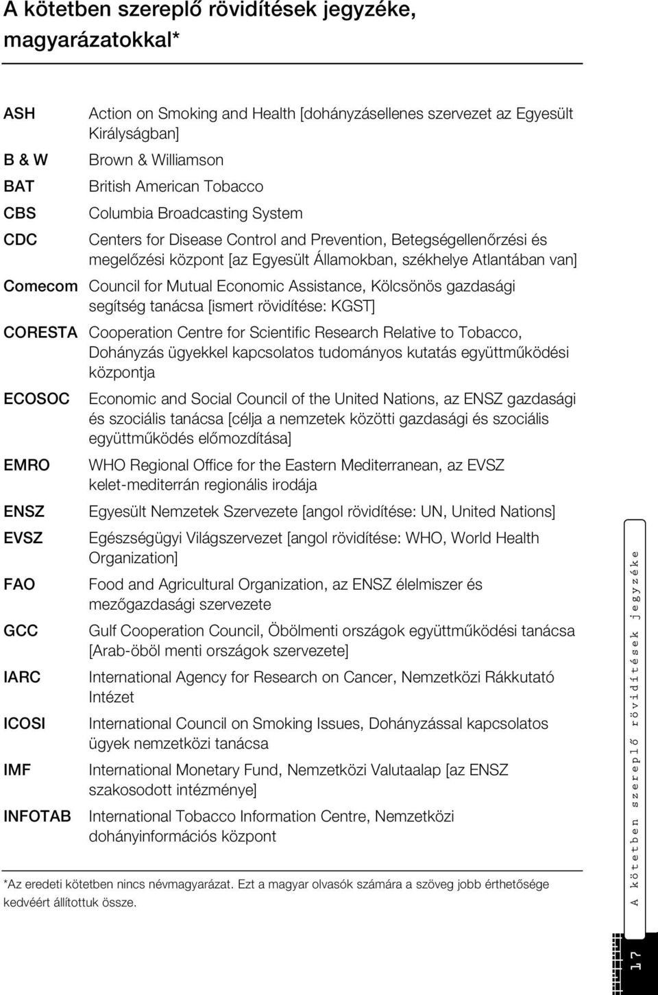 Mutual Economic Assistance, Kölcsönös gazdasági segítség tanácsa [ismert rövidítése: KGST] CORESTA ECOSOC EMRO ENSZ EVSZ FAO GCC IARC ICOSI IMF INFOTAB Cooperation Centre for Scientific Research