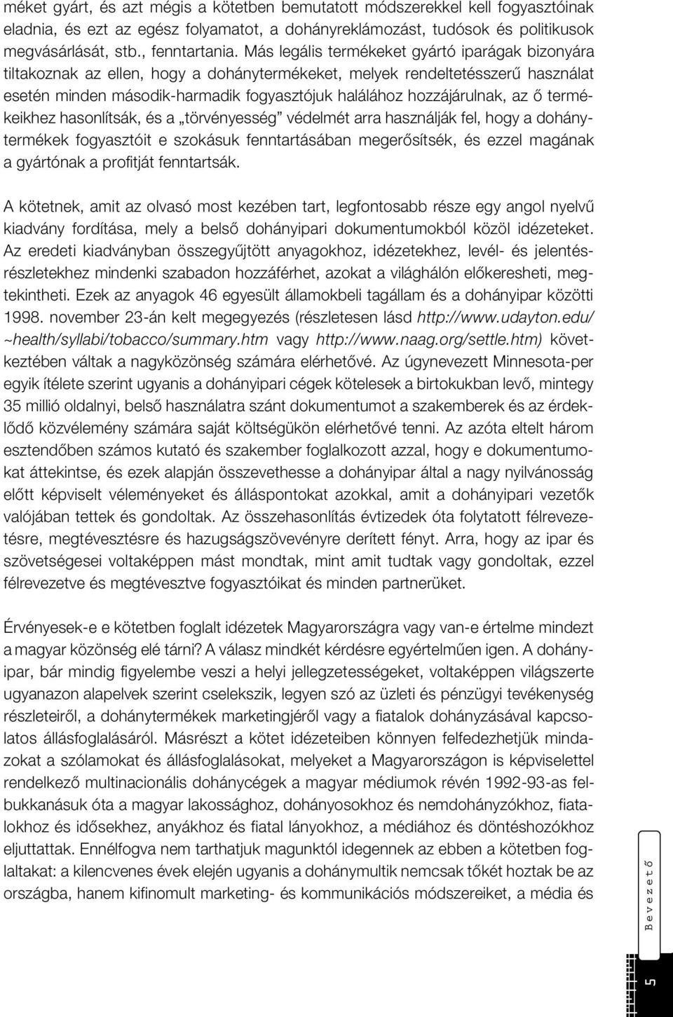 az ő termékeikhez hasonlítsák, és a törvényesség védelmét arra használják fel, hogy a dohánytermékek fogyasztóit e szokásuk fenntartásában megerősítsék, és ezzel magának a gyártónak a profitját