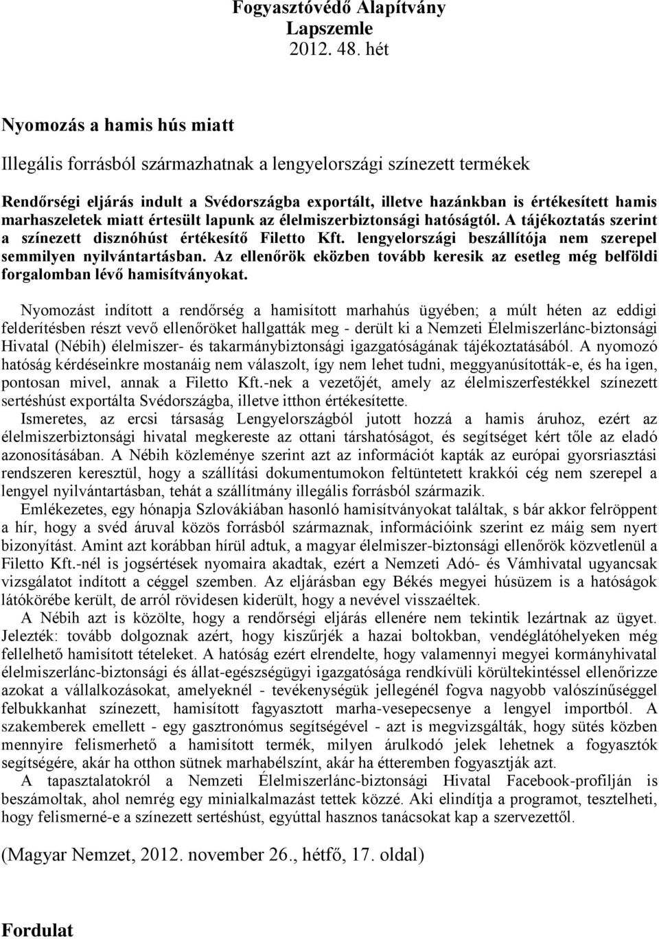 marhaszeletek miatt értesült lapunk az élelmiszerbiztonsági hatóságtól. A tájékoztatás szerint a színezett disznóhúst értékesítő Filetto Kft.