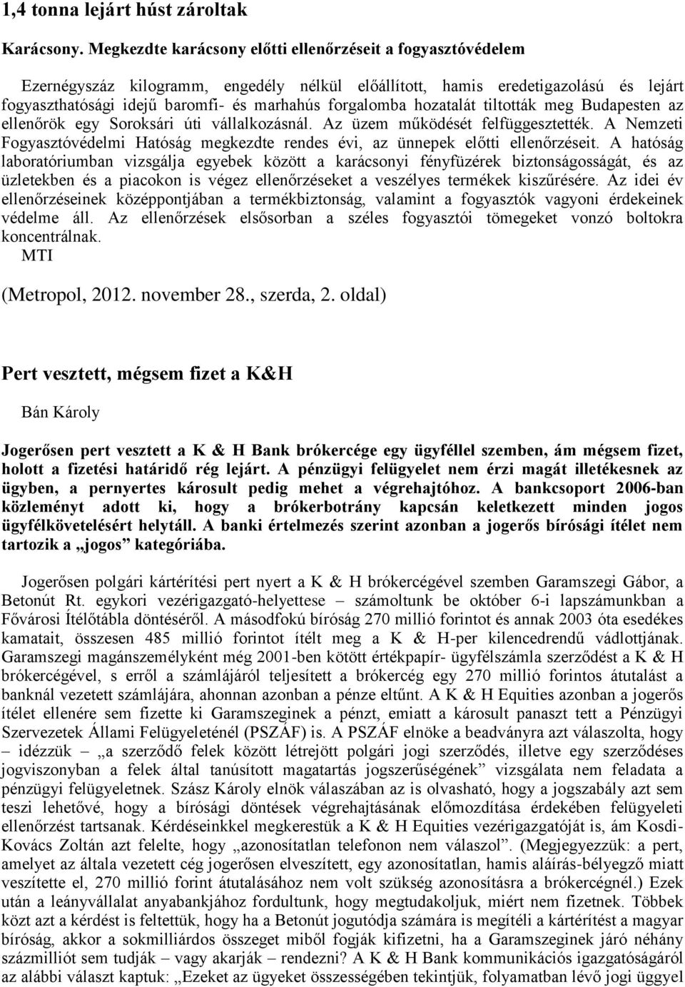 hozatalát tiltották meg Budapesten az ellenőrök egy Soroksári úti vállalkozásnál. Az üzem működését felfüggesztették.