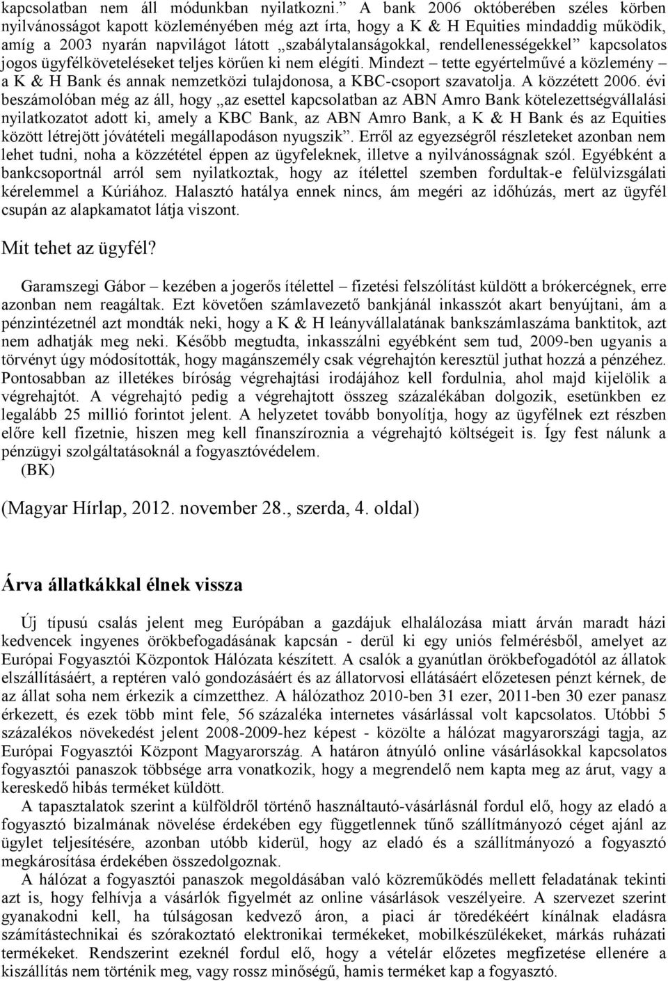 rendellenességekkel kapcsolatos jogos ügyfélköveteléseket teljes körűen ki nem elégíti. Mindezt tette egyértelművé a közlemény a K & H Bank és annak nemzetközi tulajdonosa, a KBC-csoport szavatolja.