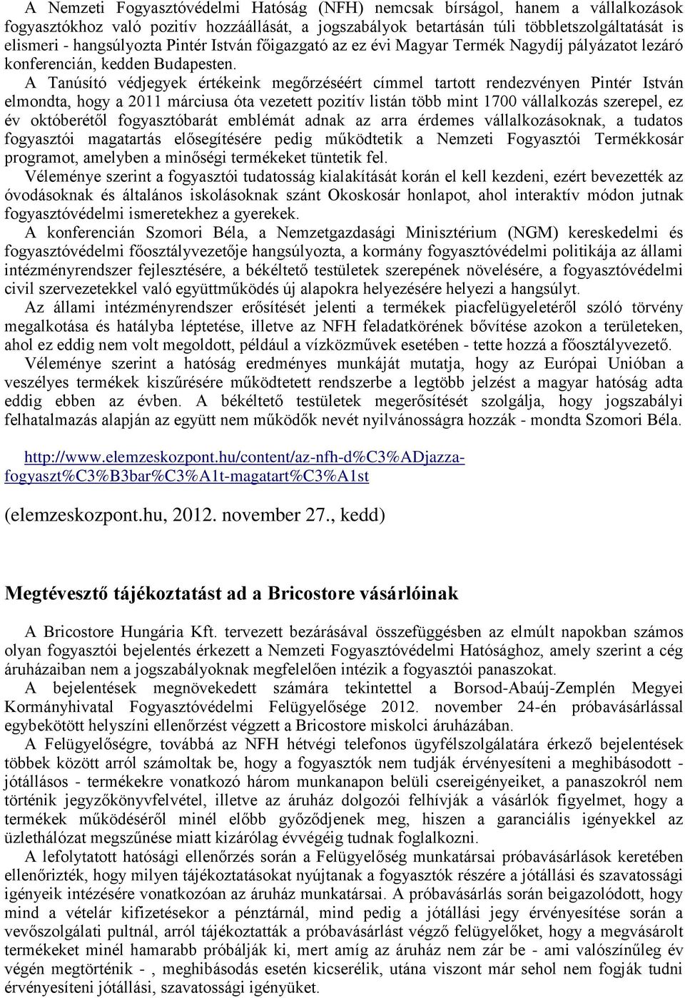 A Tanúsító védjegyek értékeink megőrzéséért címmel tartott rendezvényen Pintér István elmondta, hogy a 2011 márciusa óta vezetett pozitív listán több mint 1700 vállalkozás szerepel, ez év októberétől