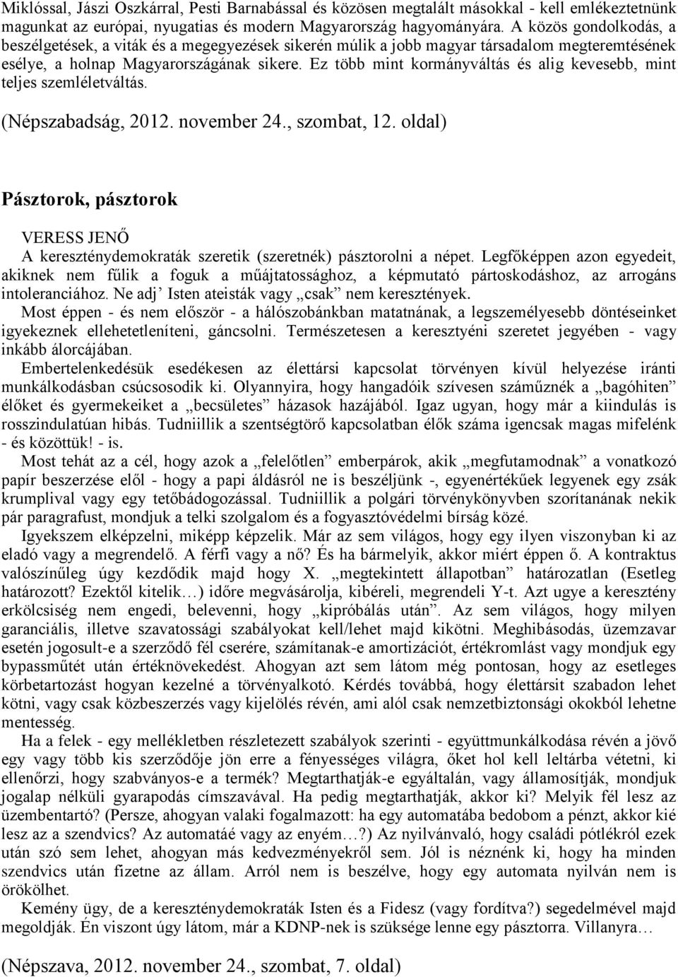 Ez több mint kormányváltás és alig kevesebb, mint teljes szemléletváltás. (Népszabadság, 2012. november 24., szombat, 12.