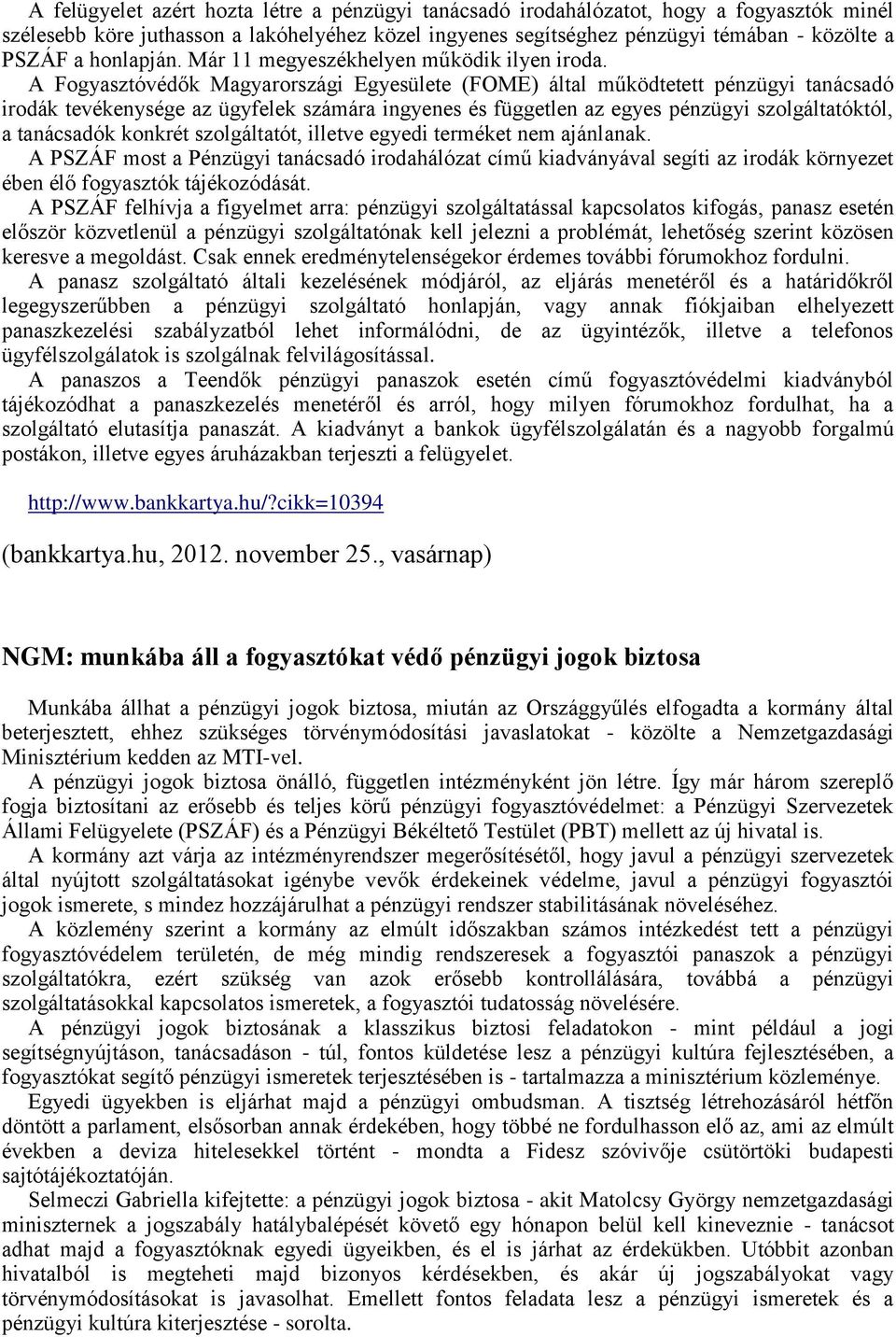 A Fogyasztóvédők Magyarországi Egyesülete (FOME) által működtetett pénzügyi tanácsadó irodák tevékenysége az ügyfelek számára ingyenes és független az egyes pénzügyi szolgáltatóktól, a tanácsadók