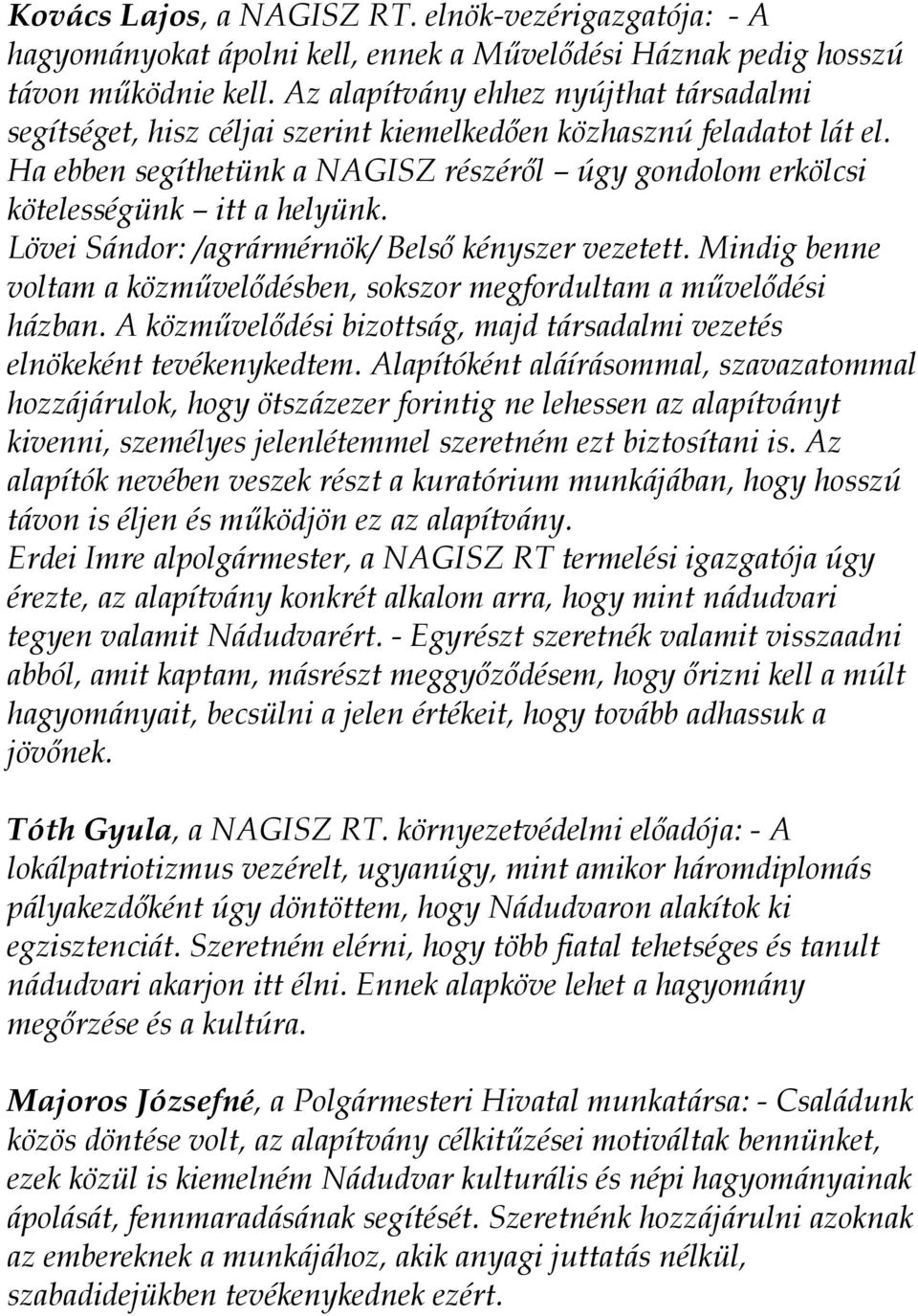 Ha ebben segíthetünk a NAGISZ részéről úgy gondolom erkölcsi kötelességünk itt a helyünk. Lövei Sándor: /agrármérnök/ Belső kényszer vezetett.