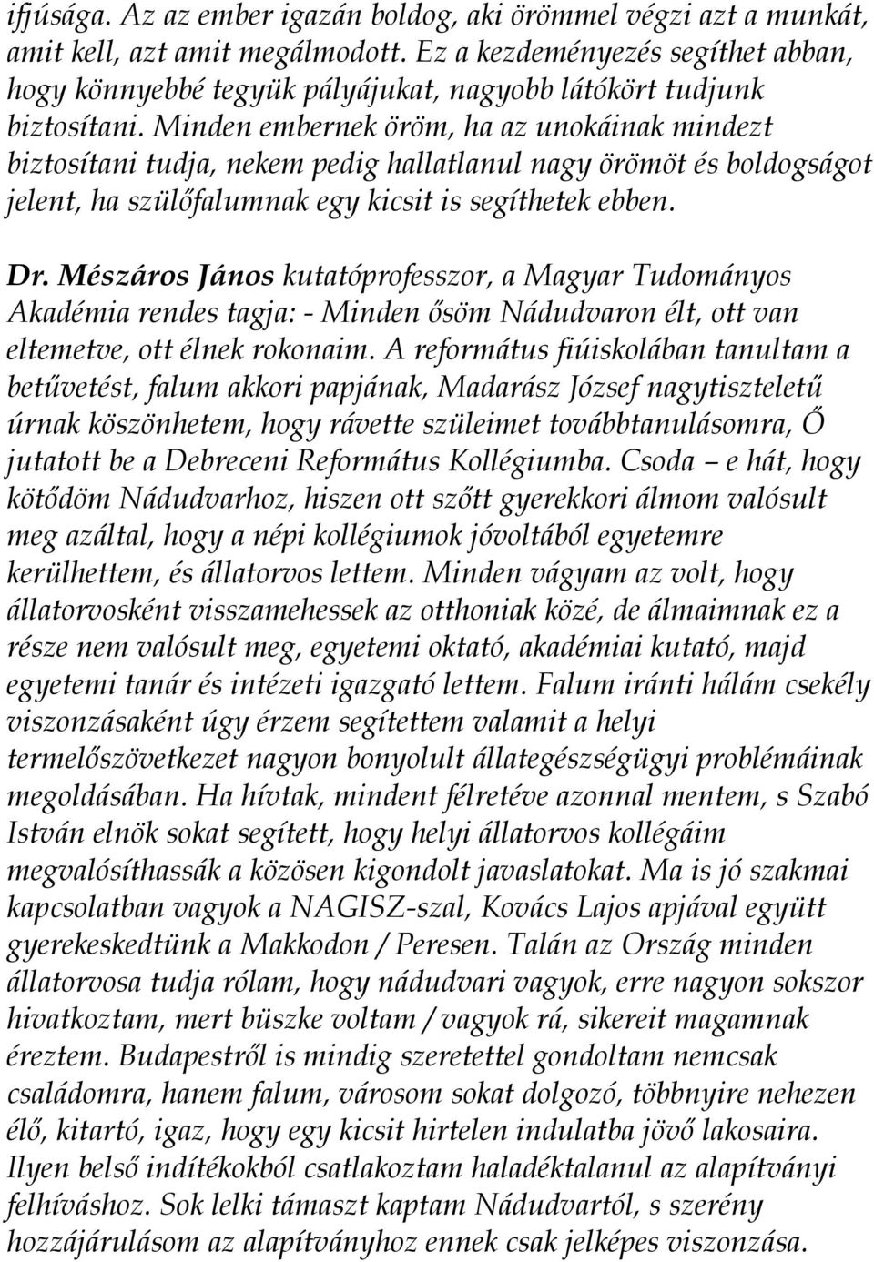 Minden embernek öröm, ha az unokáinak mindezt biztosítani tudja, nekem pedig hallatlanul nagy örömöt és boldogságot jelent, ha szülőfalumnak egy kicsit is segíthetek ebben. Dr.