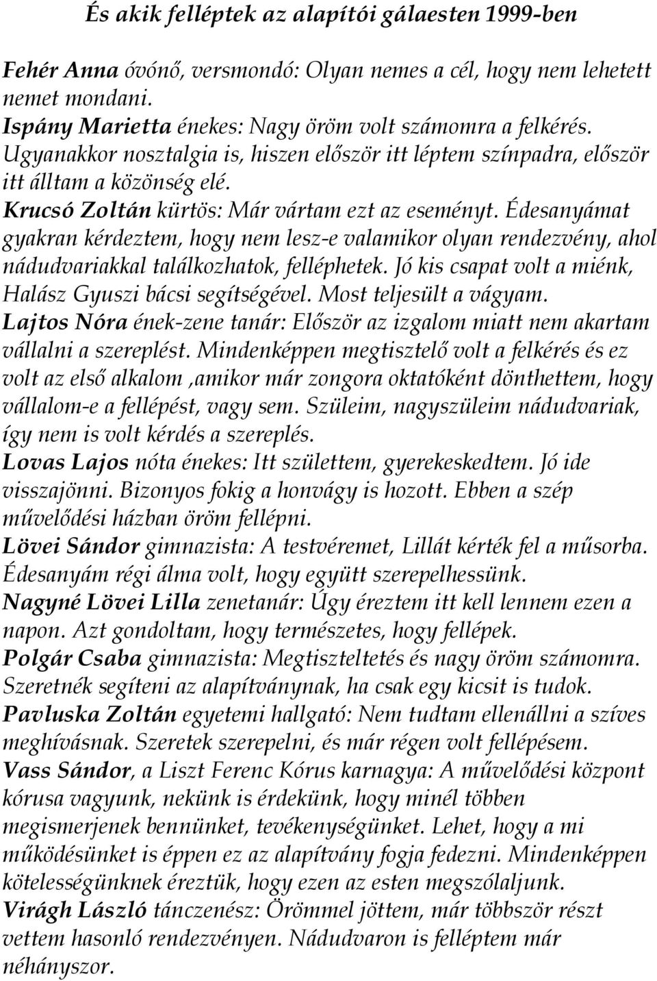 Édesanyámat gyakran kérdeztem, hogy nem lesz-e valamikor olyan rendezvény, ahol nádudvariakkal találkozhatok, felléphetek. Jó kis csapat volt a miénk, Halász Gyuszi bácsi segítségével.