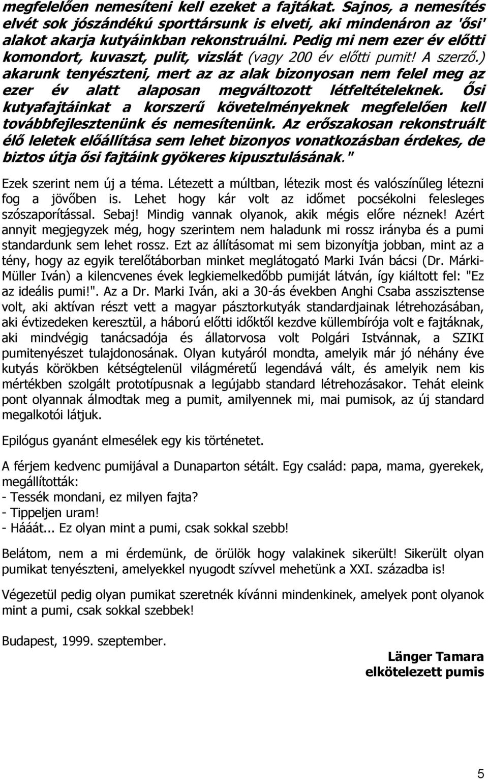 ) akarunk tenyészteni, mert az az alak bizonyosan nem felel meg az ezer év alatt alaposan megváltozott létfeltételeknek.