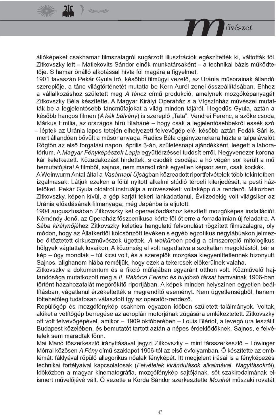 1901 tavaszán Pekár Gyula író, későbbi filmügyi vezető, az Uránia műsorainak állandó szereplője, a tánc világtörténetét mutatta be Kern Aurél zenei összeállításában.