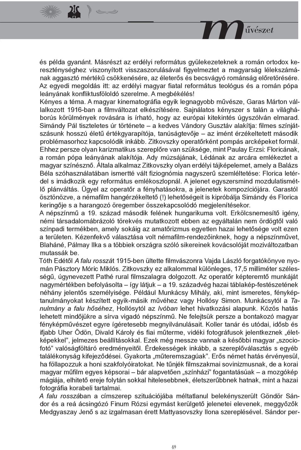 becsvágyó románság előretörésére. Az egyedi megoldás itt: az erdélyi magyar fiatal református teológus és a román pópa leányának konfliktusföloldó szerelme. A megbékélés! Kényes a téma.