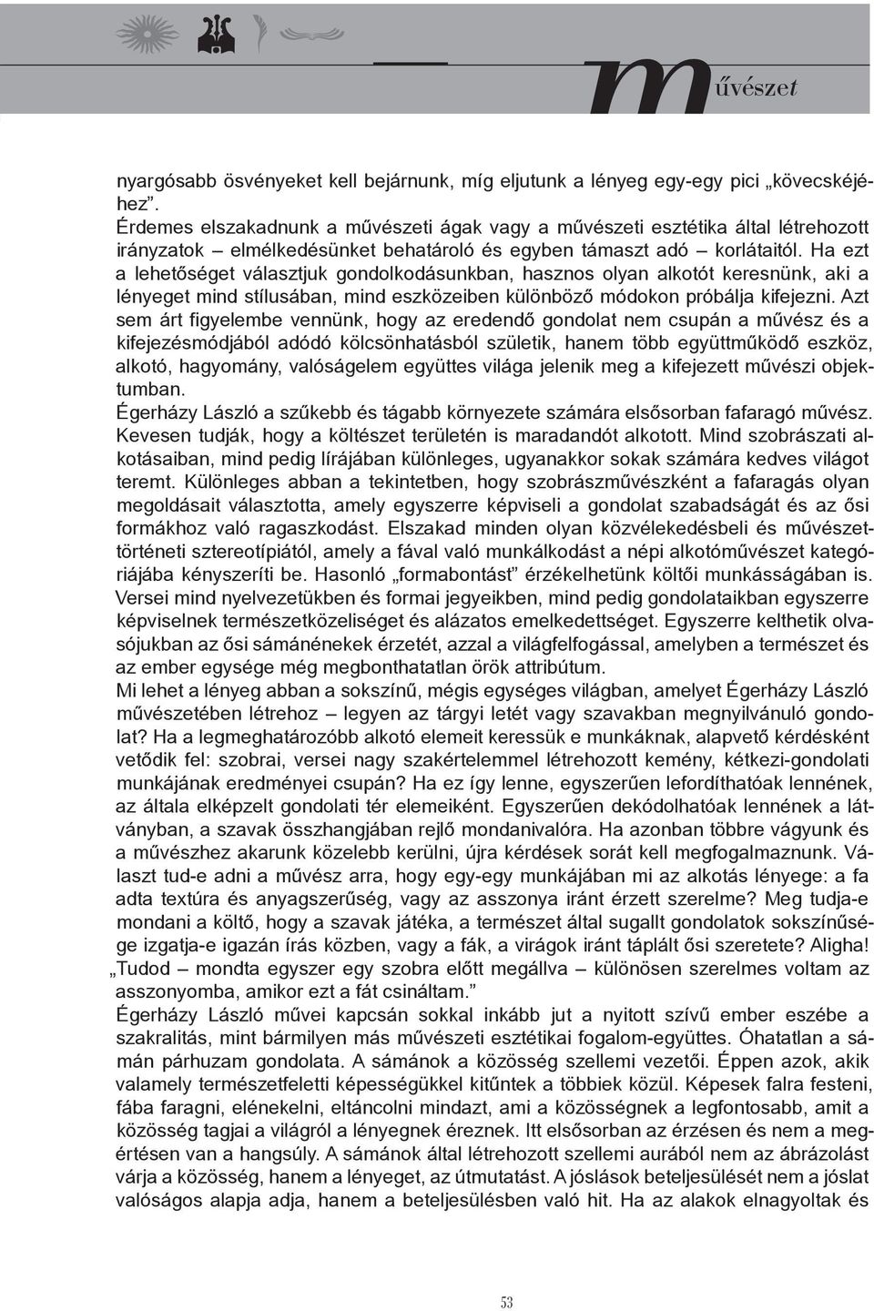 Ha ezt a lehetőséget választjuk gondolkodásunkban, hasznos olyan alkotót keresnünk, aki a lényeget mind stílusában, mind eszközeiben különböző módokon próbálja kifejezni.