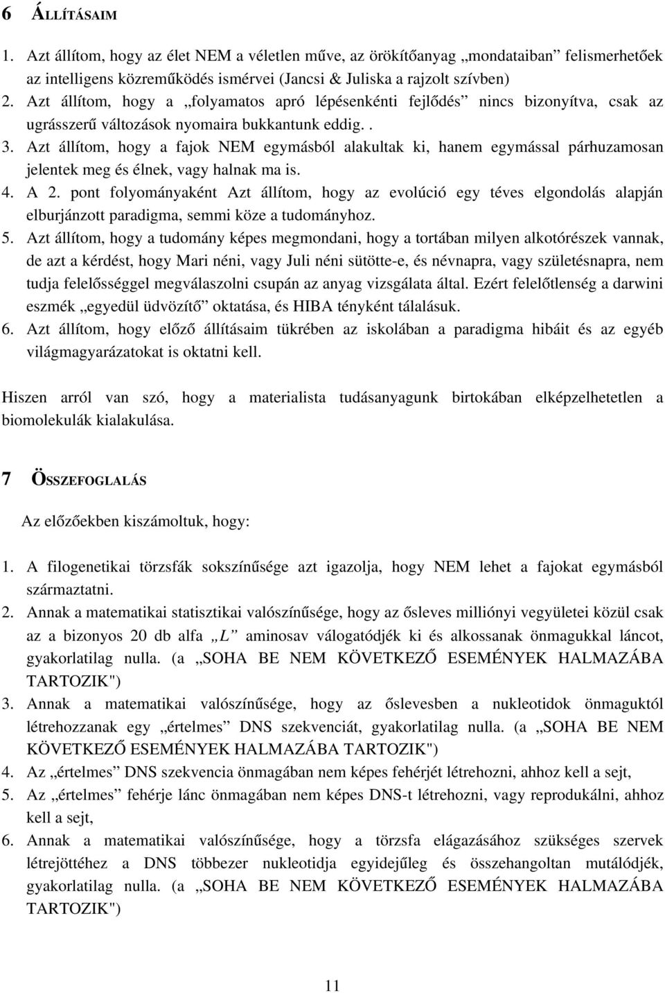 Azt állítom, hogy a fajok EM egymásból alakultak ki, hanem egymással párhuzamosan jelentek meg és élnek, vagy halnak ma is. 4. A 2.