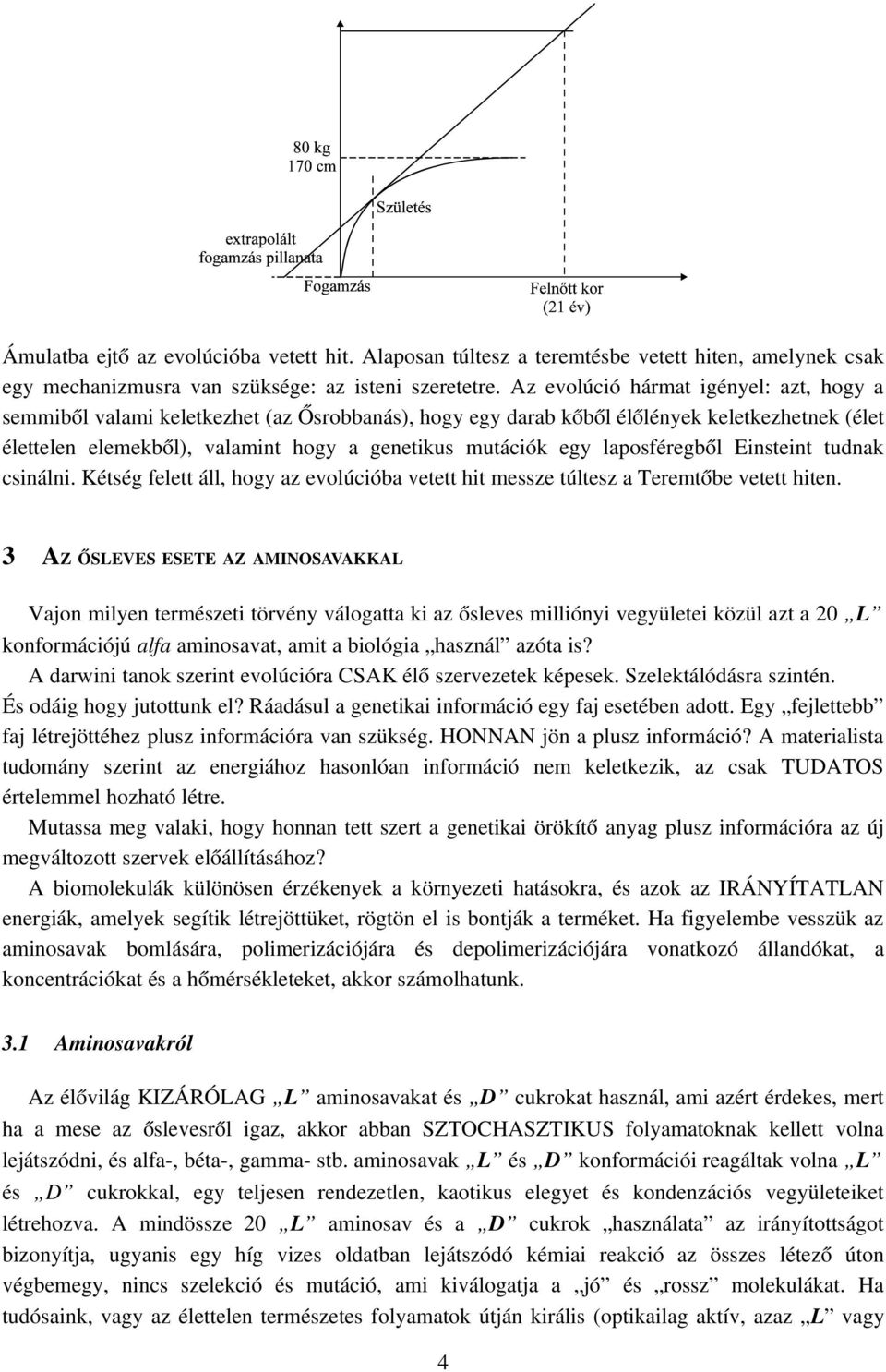 laposféregből Einsteint tudnak csinálni. Kétség felett áll, hogy az evolúcióba vetett hit messze túltesz a Teremtőbe vetett hiten.