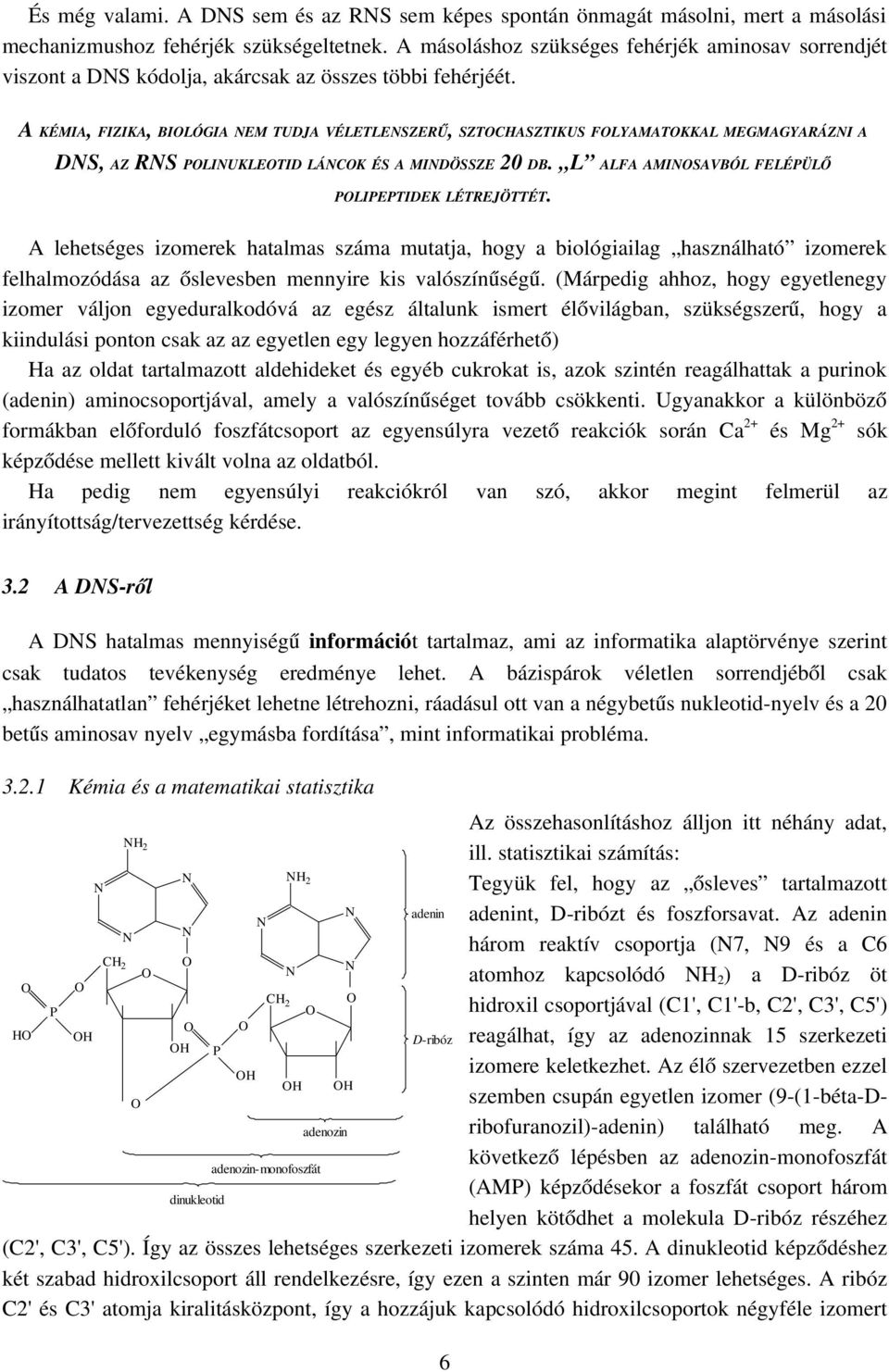A KÉMIA, FIZIKA, BIOLÓGIA EM TUDJA VÉLETLESZERŰ, SZTOCHASZTIKUS FOLYAMATOKKAL MEGMAGYARÁZI A DS, AZ RS POLIUKLEOTID LÁCOK ÉS A MIDÖSSZE 20 DB. L ALFA AMIOSAVBÓL FELÉPÜLŐ POLIPEPTIDEK LÉTREJÖTTÉT.