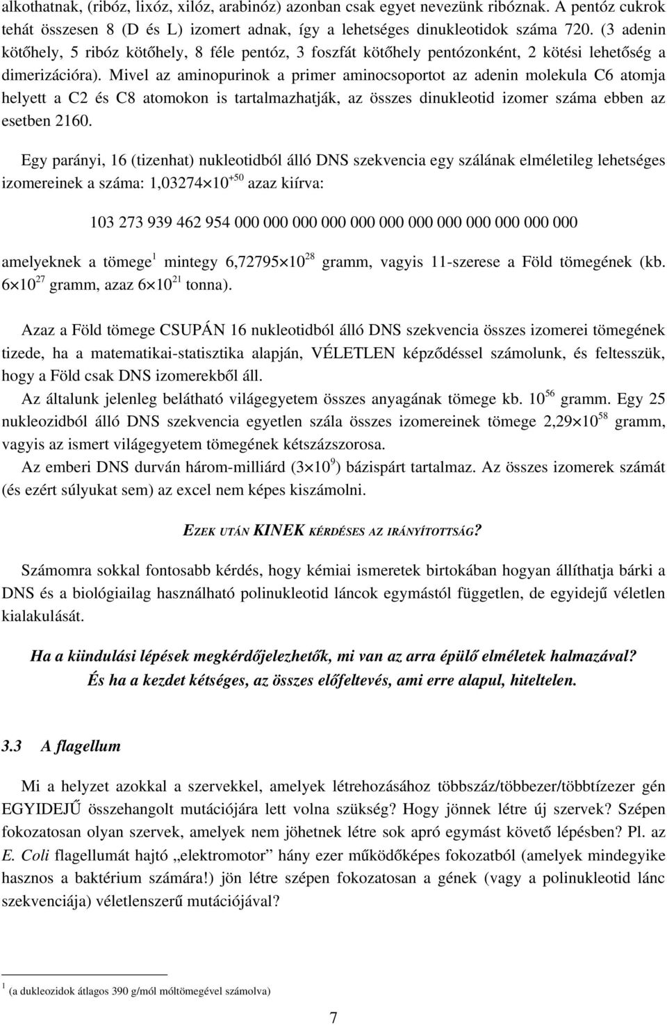 Mivel az aminopurinok a primer aminocsoportot az adenin molekula C6 atomja helyett a C2 és C8 atomokon is tartalmazhatják, az összes dinukleotid izomer száma ebben az esetben 2160.