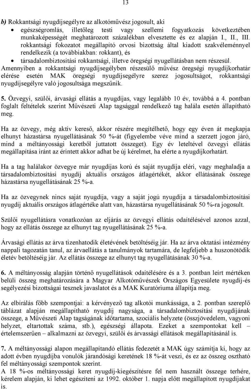 rokkantsági fokozatot megállapító orvosi bizottság által kiadott szakvéleménnyel rendelkezik (a továbbiakban: rokkant), és társadalombiztosítási rokkantsági, illetve öregségi nyugellátásban nem