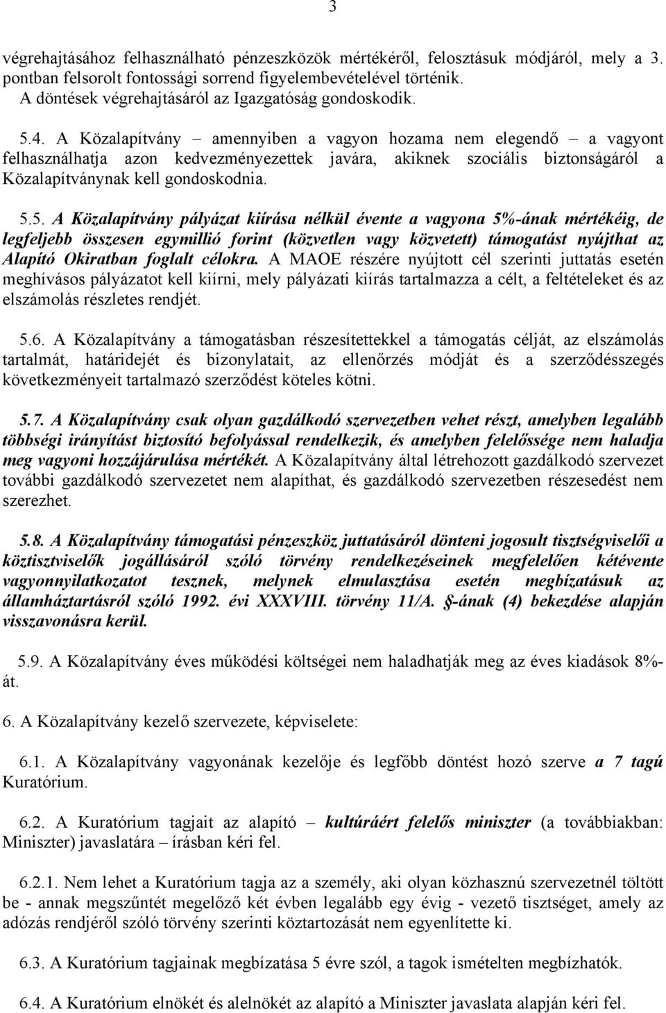 A Közalapítvány amennyiben a vagyon hozama nem elegendő a vagyont felhasználhatja azon kedvezményezettek javára, akiknek szociális biztonságáról a Közalapítványnak kell gondoskodnia. 5.