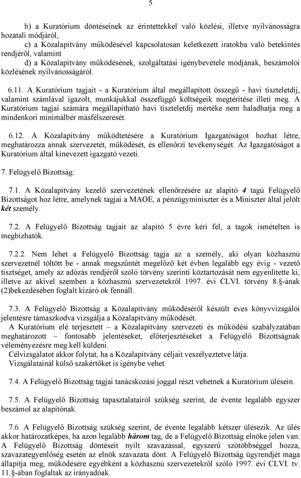 A Kuratórium tagjait - a Kuratórium által megállapított összegű - havi tiszteletdíj, valamint számlával igazolt, munkájukkal összefüggő költségeik megtérítése illeti meg.