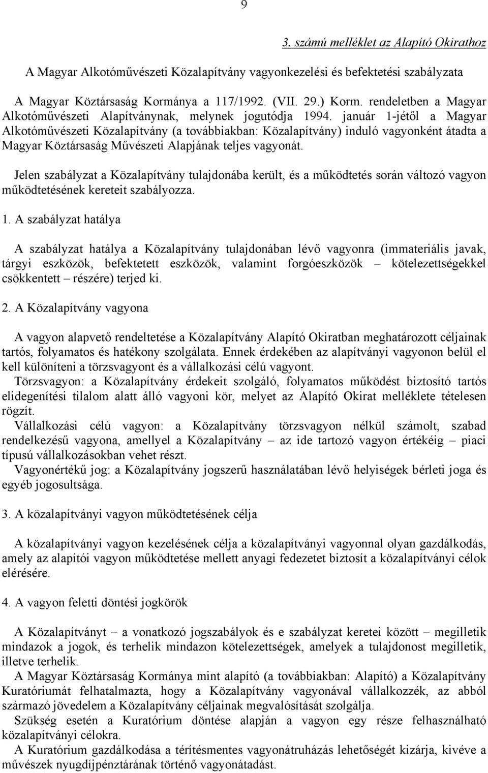 január 1-jétől a Magyar Alkotóművészeti Közalapítvány (a továbbiakban: Közalapítvány) induló vagyonként átadta a Magyar Köztársaság Művészeti Alapjának teljes vagyonát.