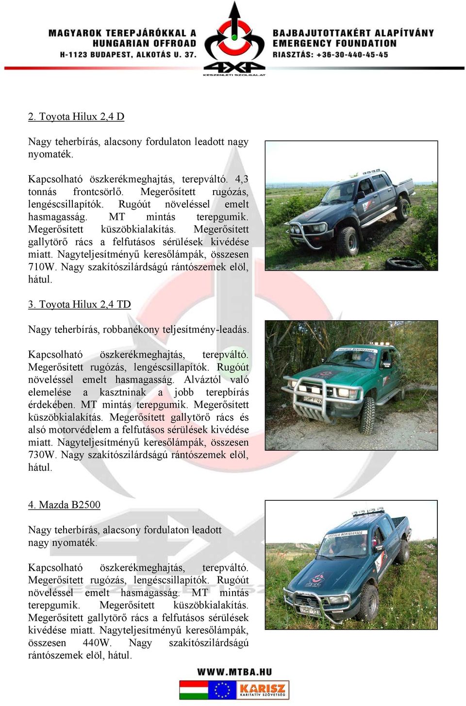 Nagyteljesítményű keresőlámpák, összesen 710W. Nagy szakítószilárdságú rántószemek elöl, hátul. 3. Toyota Hilux 2,4 TD Nagy teherbírás, robbanékony teljesítmény-leadás.