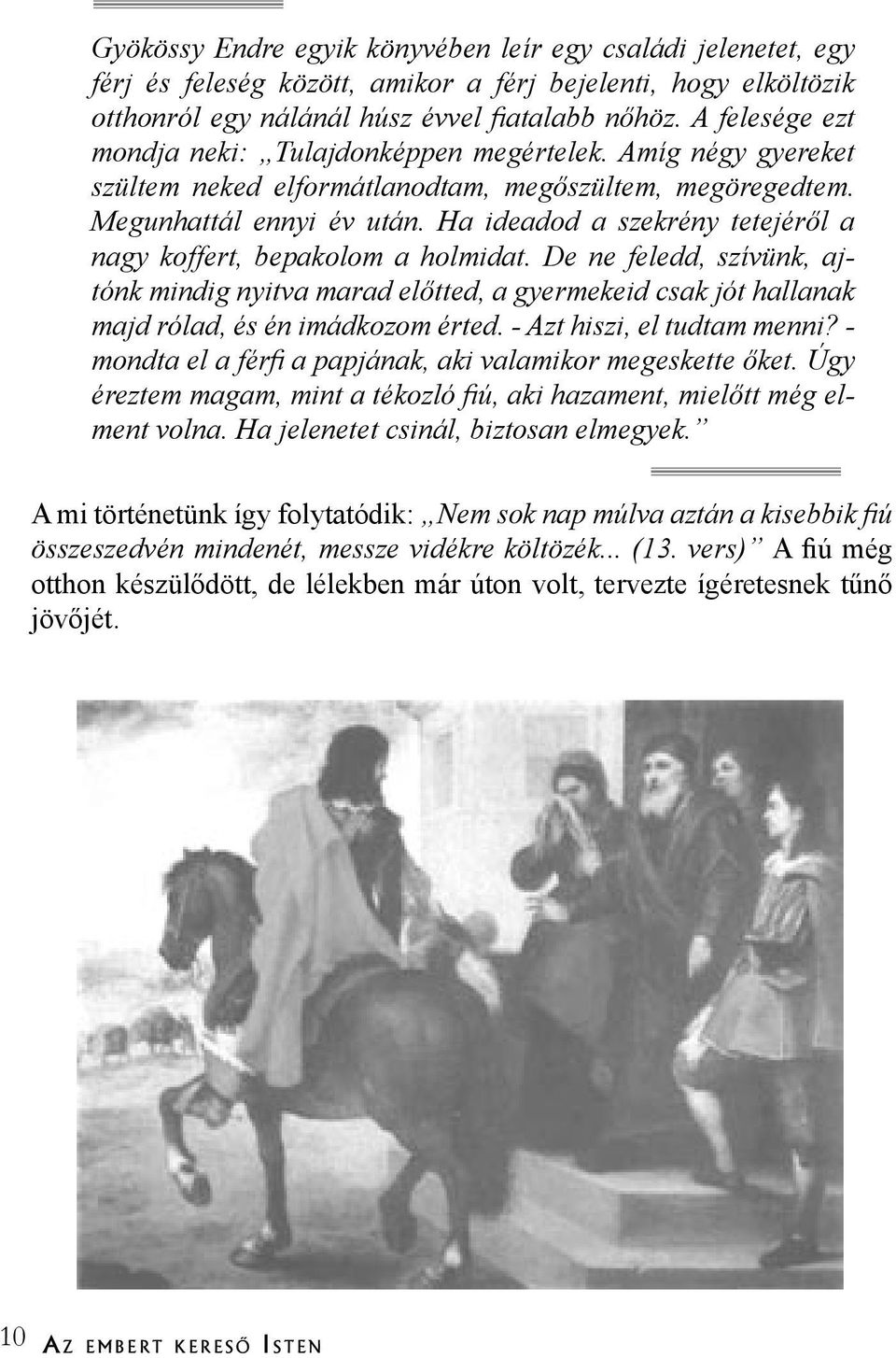 Ha ideadod a szekrény tetejéről a nagy koffert, bepakolom a holmidat. De ne feledd, szívünk, ajtónk mindig nyitva marad előtted, a gyermekeid csak jót hallanak majd rólad, és én imádkozom érted.