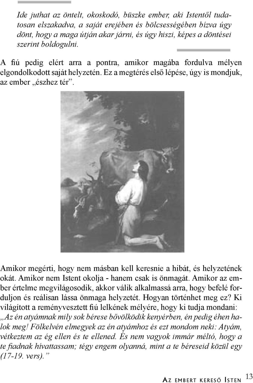 Amikor megérti, hogy nem másban kell keresnie a hibát, és helyzetének okát. Amikor nem Istent okolja - hanem csak is önmagát.