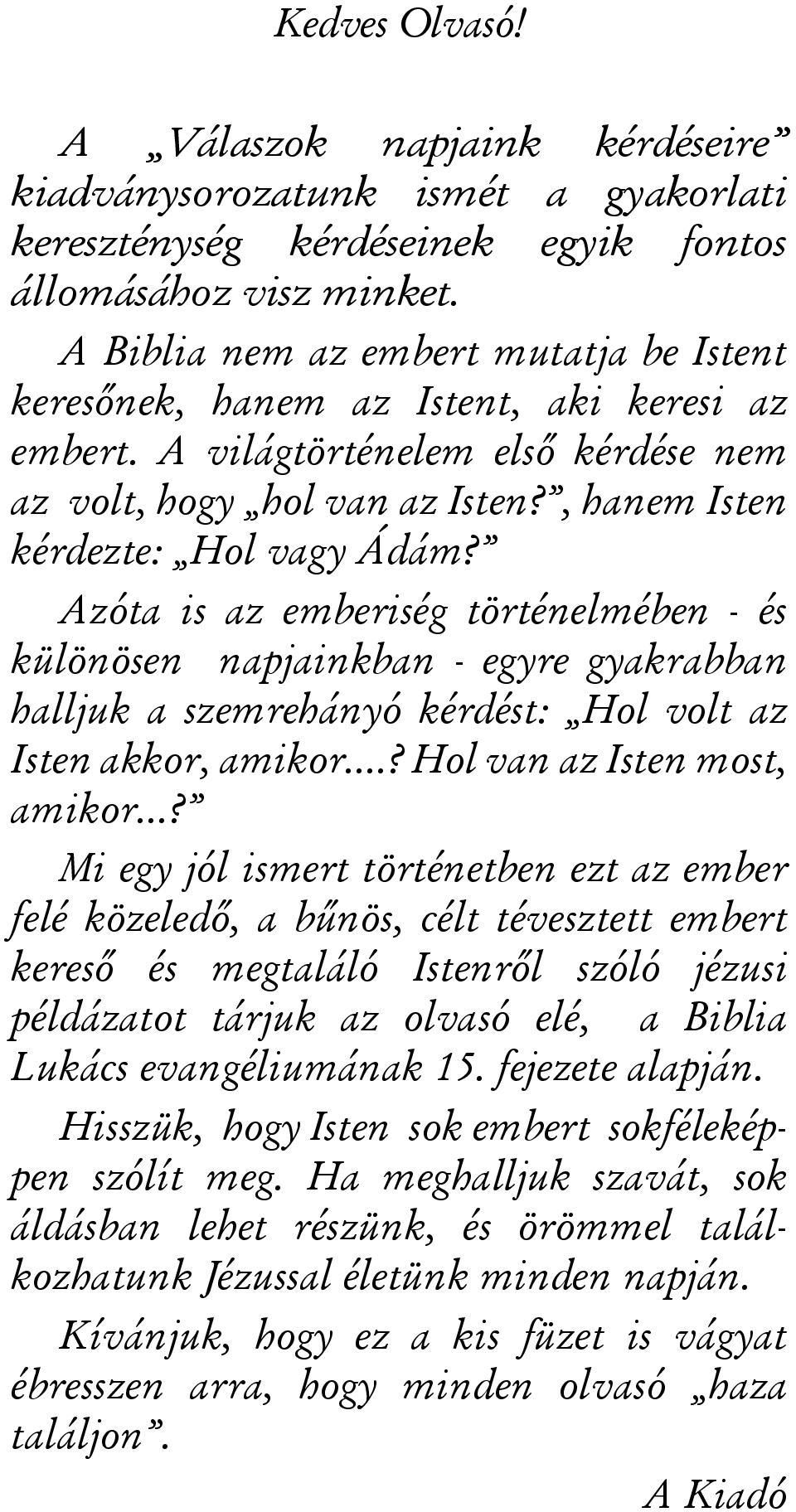 Azóta is az emberiség történelmében - és különösen napjainkban - egyre gyakrabban halljuk a szemrehányó kérdést: Hol volt az Isten akkor, amikor...? Hol van az Isten most, amikor.