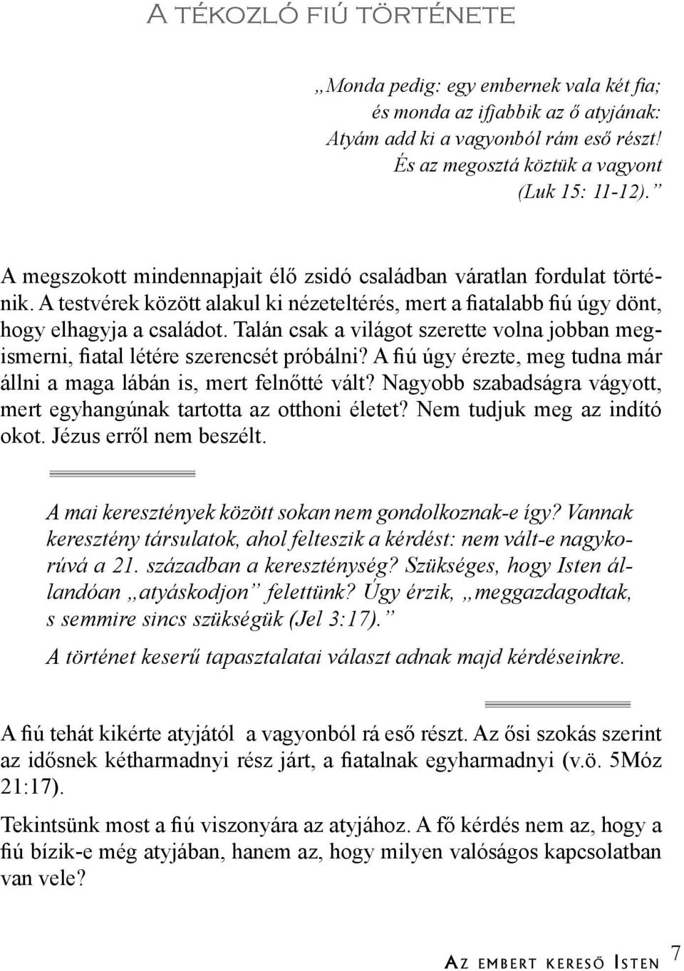 Talán csak a világot szerette volna jobban megismerni, fiatal létére szerencsét próbálni? A fiú úgy érezte, meg tudna már állni a maga lábán is, mert felnőtté vált?