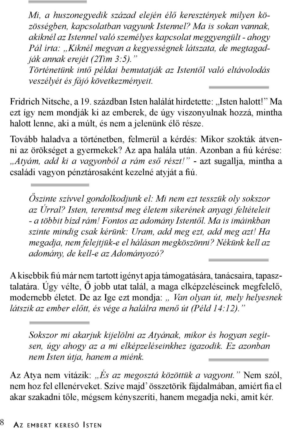 Történetünk intő példai bemutatják az Istentől való eltávolodás veszélyét és fájó következményeit. Fridrich Nitsche, a 19. százdban Isten halálát hirdetette: Isten halott!