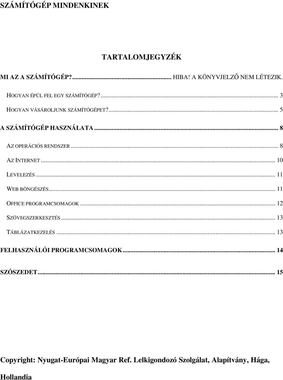 .. 8 AZ INTERNET... 10 LEVELEZÉS... 11 WEB BÖNGÉSZÉS... 11 OFFICE PROGRAMCSOMAGOK... 12 SZÖVEGSZERKESZTÉS.