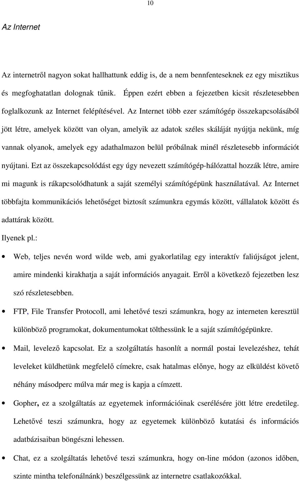 Az Internet több ezer számítógép összekapcsolásából jött létre, amelyek között van olyan, amelyik az adatok széles skáláját nyújtja nekünk, míg vannak olyanok, amelyek egy adathalmazon belül