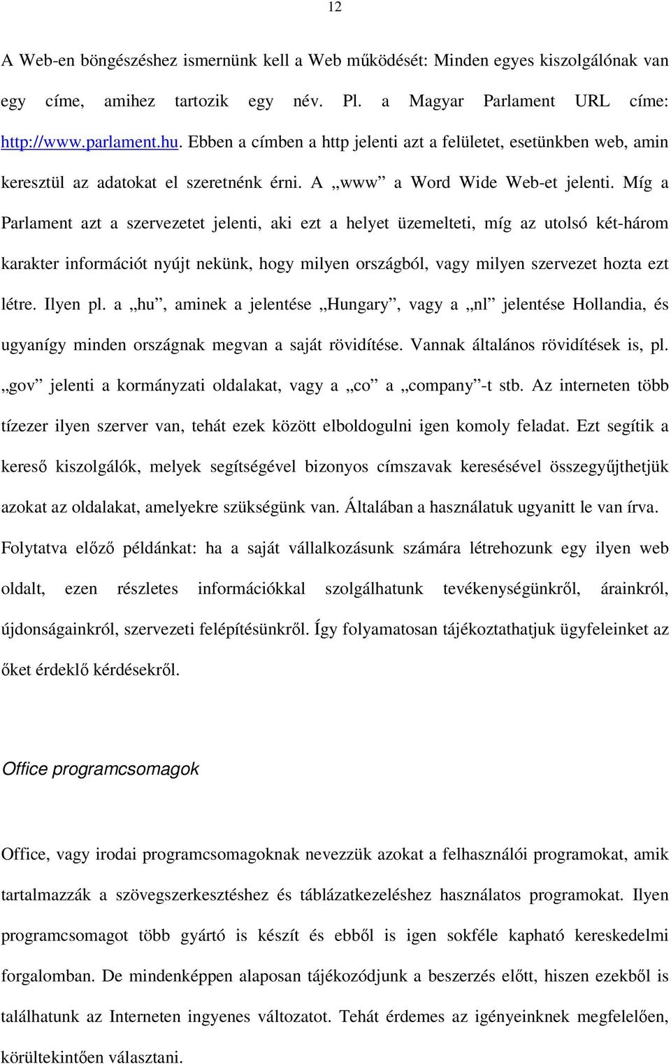 Míg a Parlament azt a szervezetet jelenti, aki ezt a helyet üzemelteti, míg az utolsó két-három karakter információt nyújt nekünk, hogy milyen országból, vagy milyen szervezet hozta ezt létre.