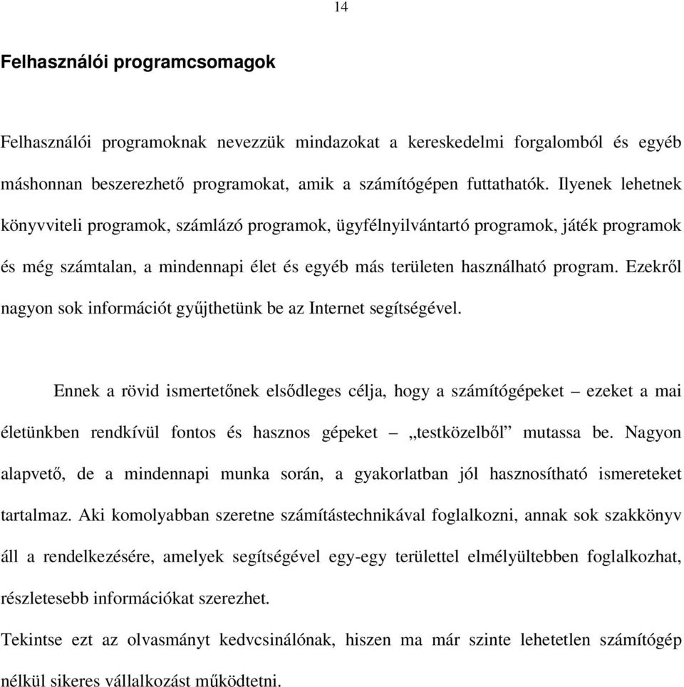 Ezekről nagyon sok információt gyűjthetünk be az Internet segítségével.