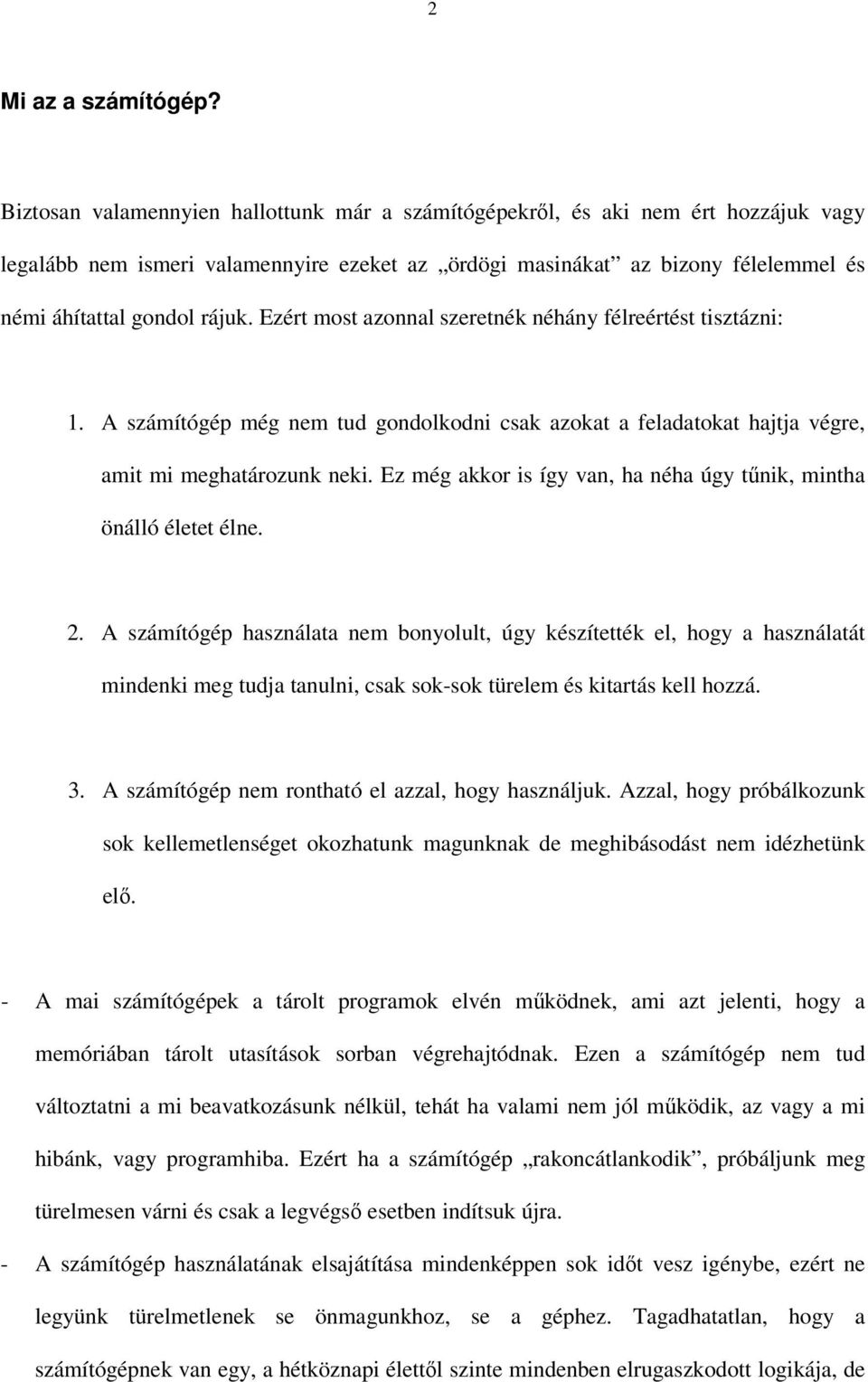 Ezért most azonnal szeretnék néhány félreértést tisztázni: 1. A számítógép még nem tud gondolkodni csak azokat a feladatokat hajtja végre, amit mi meghatározunk neki.