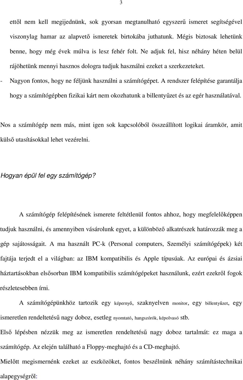 - Nagyon fontos, hogy ne féljünk használni a számítógépet. A rendszer felépítése garantálja hogy a számítógépben fizikai kárt nem okozhatunk a billentyűzet és az egér használatával.