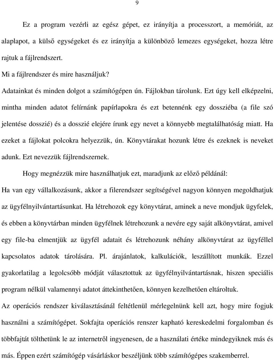 Ezt úgy kell elképzelni, mintha minden adatot felírnánk papírlapokra és ezt betennénk egy dossziéba (a file szó jelentése dosszié) és a dosszié elejére írunk egy nevet a könnyebb megtalálhatóság