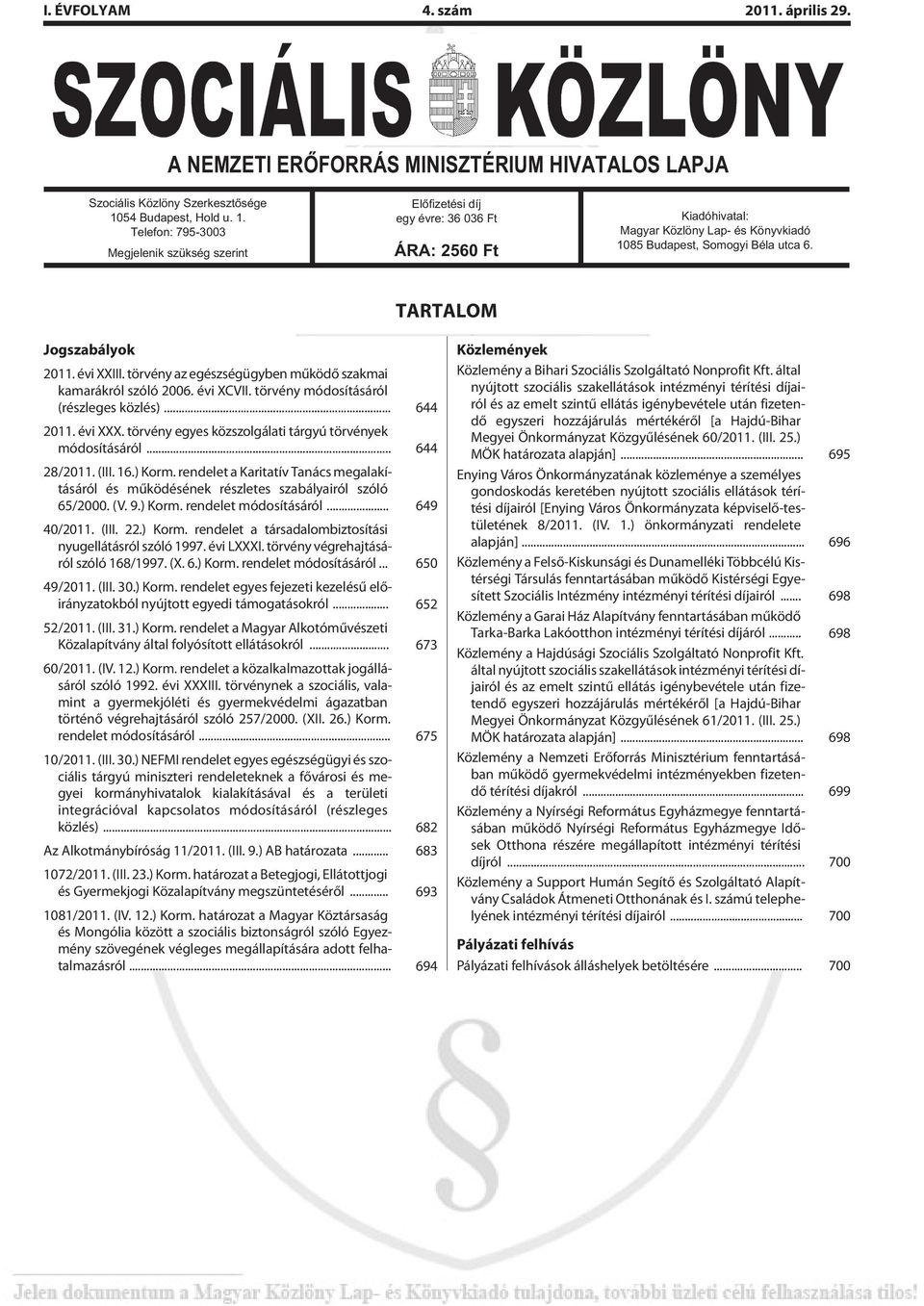 Telefon: 795-3003 Megjelenik szükség szerint Elõfizetési díj egy évre: 36 036 Ft ÁRA: 2560 Ft Kiadóhivatal: Magyar Közlöny Lap- és Könyvkiadó 1085 Budapest, Somogyi Béla utca 6.