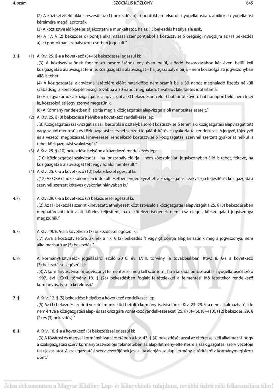 (2) bekezdés d) pontja alkalmazása szempontjából a köztisztviselõ öregségi nyugdíjra az (1) bekezdés a) c) pontokban szabályozott esetben jogosult. 3. (1) A Ktv. 25.