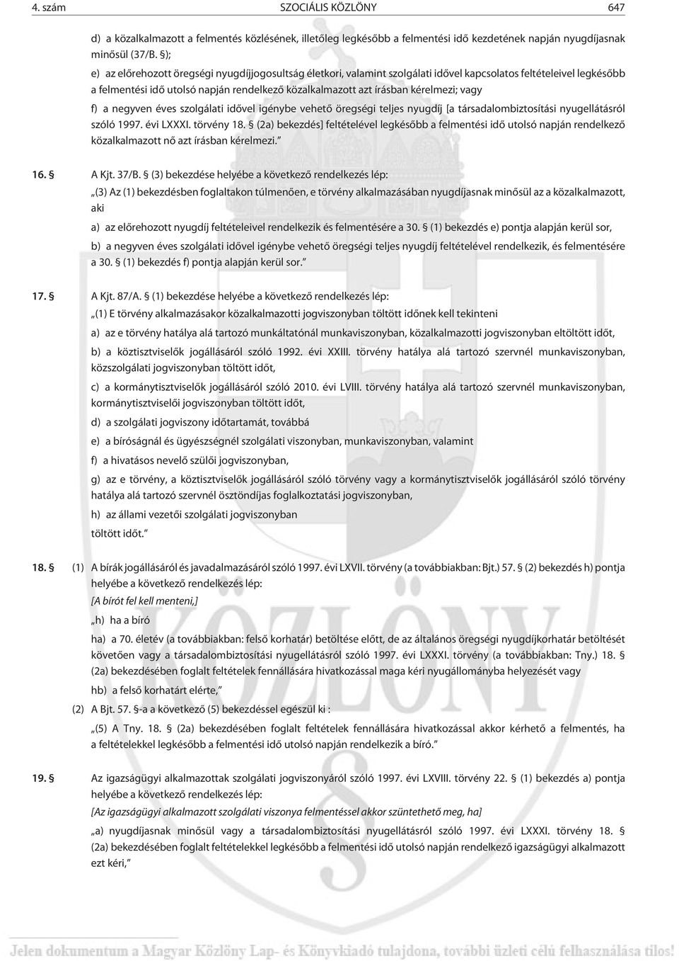 kérelmezi; vagy f) a negyven éves szolgálati idõvel igénybe vehetõ öregségi teljes nyugdíj [a társadalombiztosítási nyugellátásról szóló 1997. évi LXXXI. törvény 18.