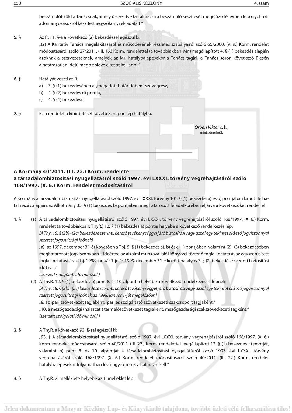 (III. 16.) Korm. rendelettel (a továbbiakban: Mr.) megállapított 4. (1) bekezdés alapján azoknak a szervezeteknek, amelyek az Mr.