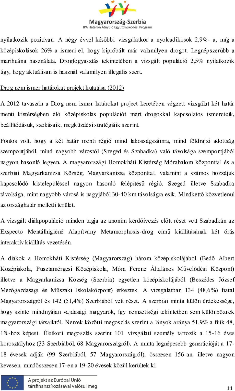 Drog nem ismer határokat projekt kutatása (2012) A 2012 tavaszán a Drog nem ismer határokat project keretében végzett vizsgálat két határ menti kistérségben élő középiskolás populációt mért drogokkal