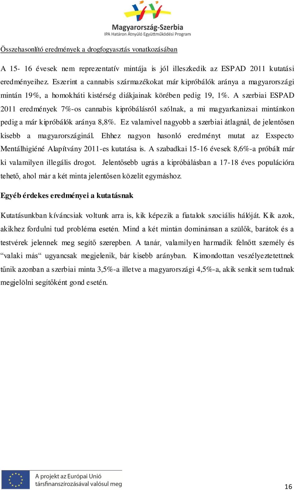 A szerbiai ESPAD 2011 eredmények 7%-os cannabis kipróbálásról szólnak, a mi magyarkanizsai mintánkon pedig a már kipróbálók aránya 8,8%.