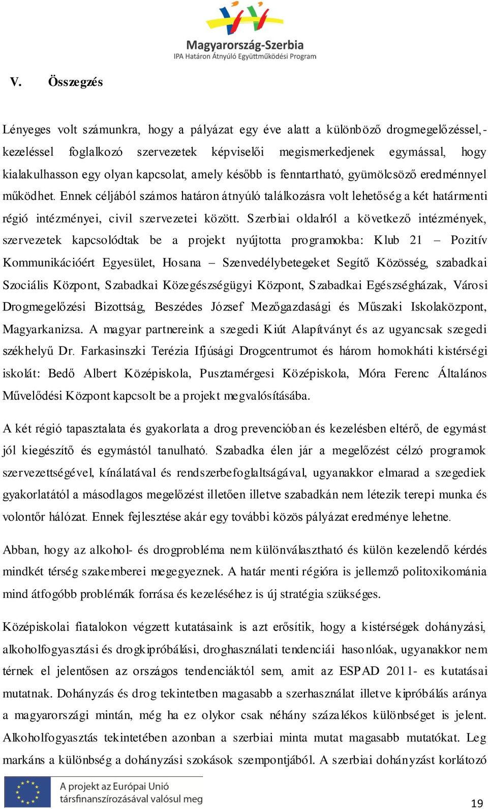 Ennek céljából számos határon átnyúló találkozásra volt lehetőség a két határmenti régió intézményei, civil szervezetei között.